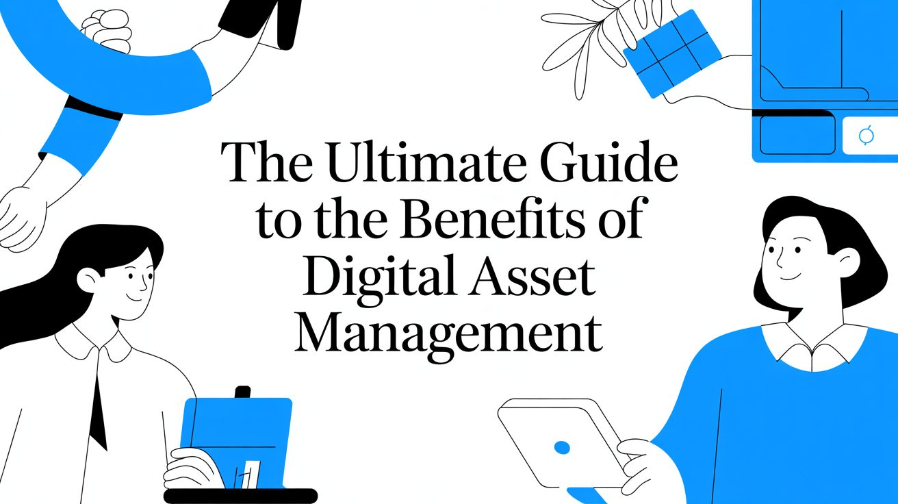 The Ultimate Guide to the Benefits of Digital Asset Management